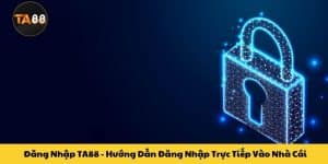 Đăng Nhập TA88 - Hướng Dẫn Đăng Nhập Trực Tiếp Nhà Cái