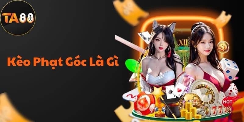 Kèo Phạt Góc Là Gì? Giới Thiệu Các Loại Kèo Phạt Góc Nổi Bật